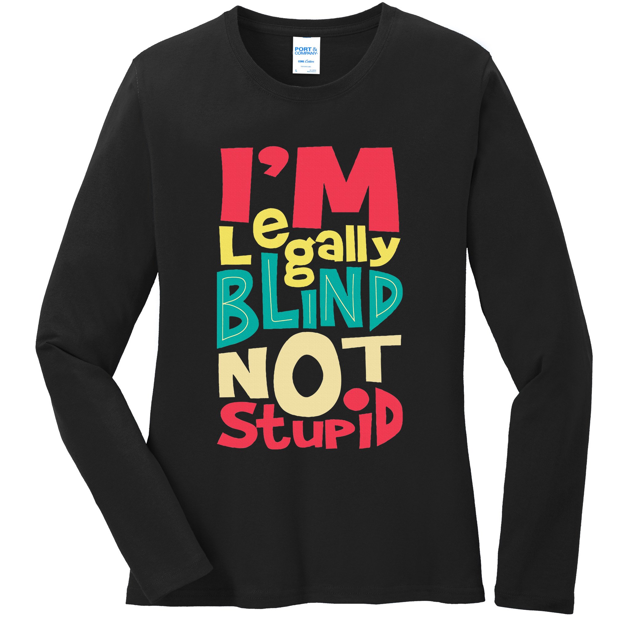 IM Legally Blind Not Stupid Blindness Visually Impaired Ladies Long Sleeve Shirt