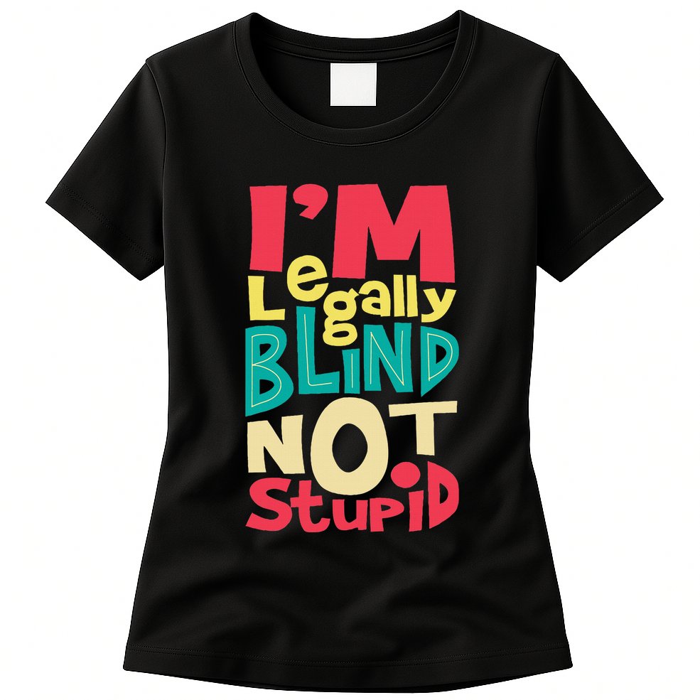 IM Legally Blind Not Stupid Blindness Visually Impaired Womens T-Shirt