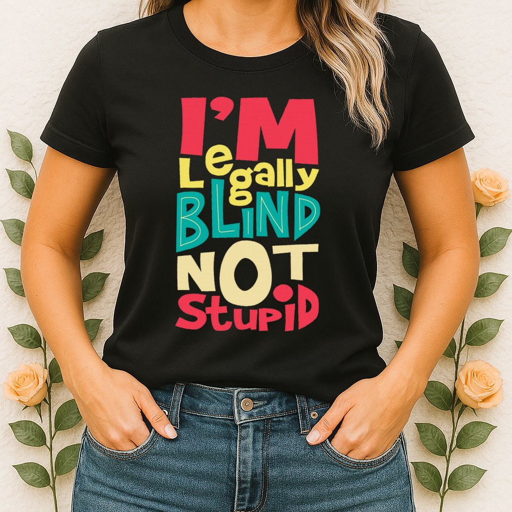 IM Legally Blind Not Stupid Blindness Visually Impaired Womens T-Shirt