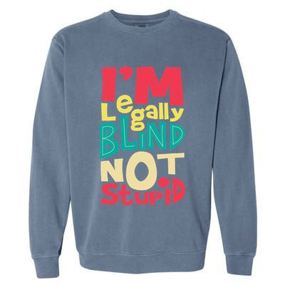 IM Legally Blind Not Stupid Blindness Visually Impaired Garment-Dyed Sweatshirt