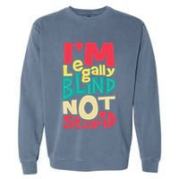 IM Legally Blind Not Stupid Blindness Visually Impaired Garment-Dyed Sweatshirt