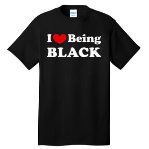 I Love Being Black I Like To Be Black Tall T-Shirt