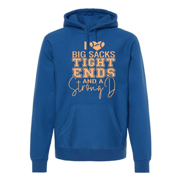 I Love Big Sacks Tight Ends And A Strong Premium Hoodie