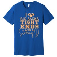 I Love Big Sacks Tight Ends And A Strong Premium T-Shirt