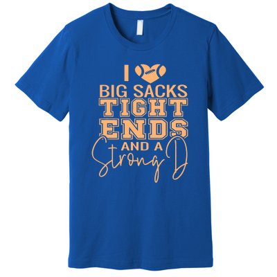 I Love Big Sacks Tight Ends And A Strong Premium T-Shirt