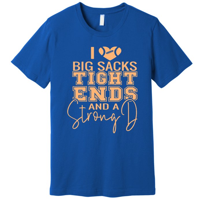 I Love Big Sacks Tight Ends And A Strong Premium T-Shirt