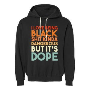 I Love Being Black Shit Kinda Dangerous But It's Dope Garment-Dyed Fleece Hoodie