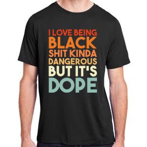 I Love Being Black Shit Kinda Dangerous But It's Dope Adult ChromaSoft Performance T-Shirt