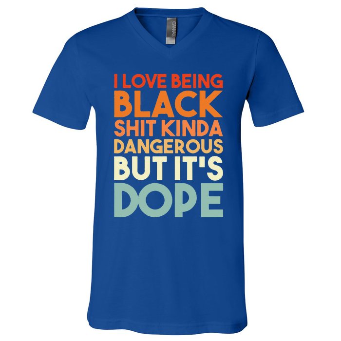 I Love Being Black Shit Kinda Dangerous But It's Dope V-Neck T-Shirt