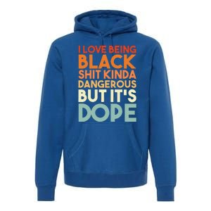 I Love Being Black Shit Kinda Dangerous But It's Dope Premium Hoodie