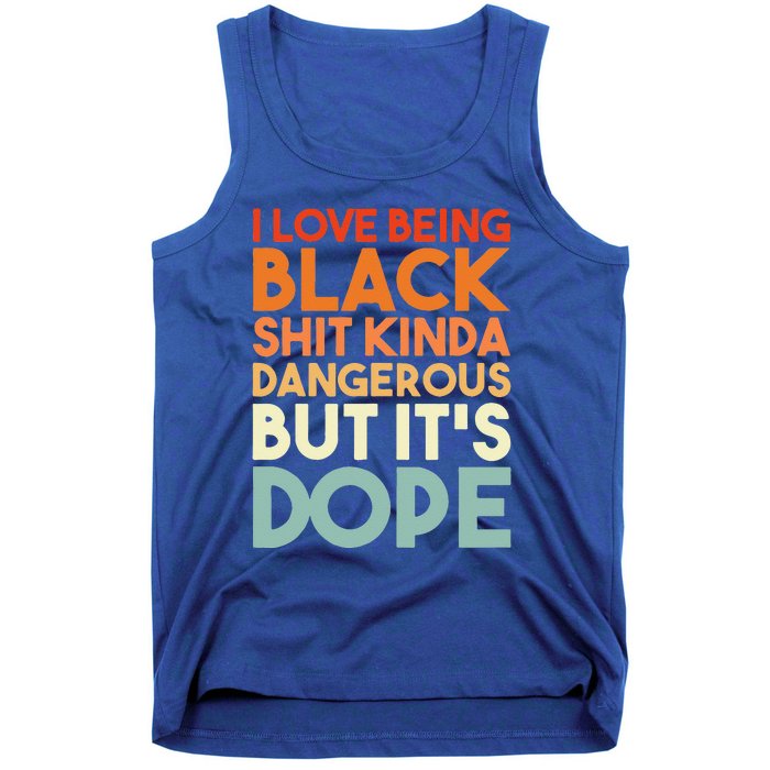 I Love Being Black Shit Kinda Dangerous But It's Dope Tank Top