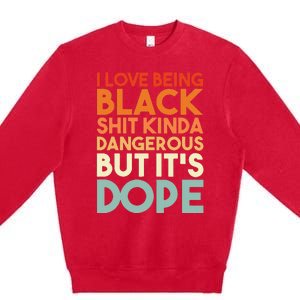 I Love Being Black Shit Kinda Dangerous But It's Dope Premium Crewneck Sweatshirt