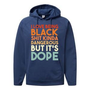 I Love Being Black Shit Kinda Dangerous But It's Dope Performance Fleece Hoodie