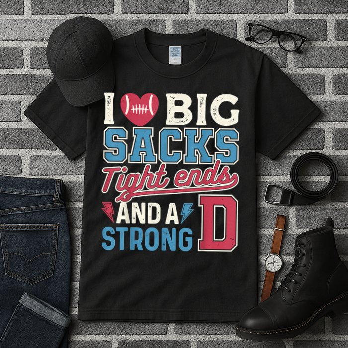 I Love Big Sacks Tight Ends And A Strong D Funny Tall T-Shirt