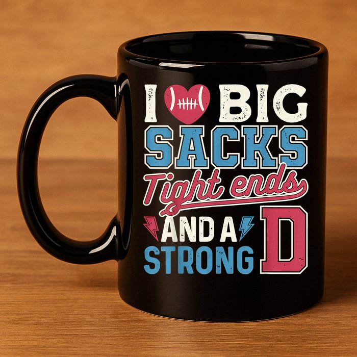 I Love Big Sacks Tight Ends And A Strong D Funny 11oz C Handle Ceramic Mug