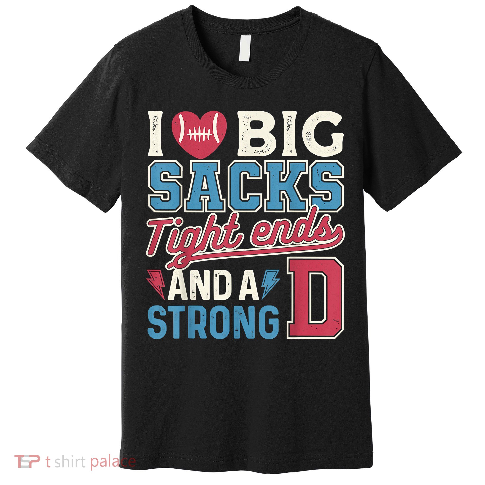 I Love Big Sacks Tight Ends And A Strong D Funny Premium T-Shirt