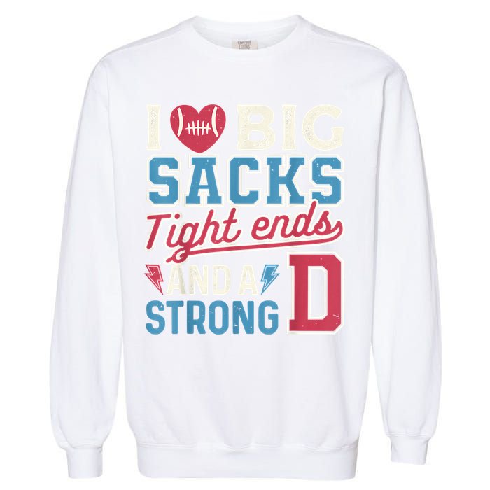 I Love Big Sacks Tight Ends And A Strong D Funny Garment-Dyed Sweatshirt