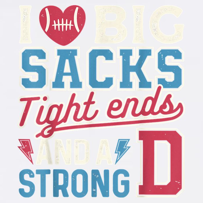 I Love Big Sacks Tight Ends And A Strong D Funny Garment-Dyed Sweatshirt