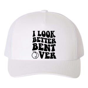 I Look Better Bent Over Yupoong Adult 5-Panel Trucker Hat