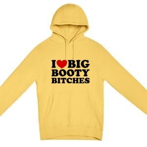 I Love Big Booty Bitches Premium Pullover Hoodie