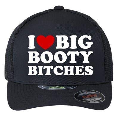 I Love Big Booty Bitches Flexfit Unipanel Trucker Cap