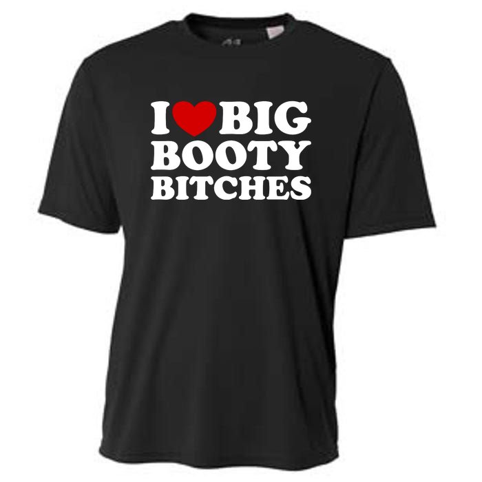 I Love Big Booty Bitches Cooling Performance Crew T-Shirt