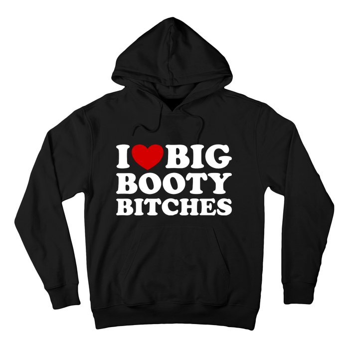 I Love Big Booty Bitches Hoodie