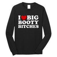 I Love Big Booty Bitches Long Sleeve Shirt