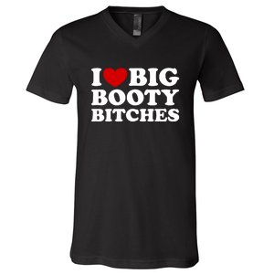 I Love Big Booty Bitches V-Neck T-Shirt