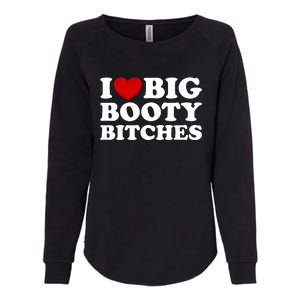 I Love Big Booty Bitches Womens California Wash Sweatshirt