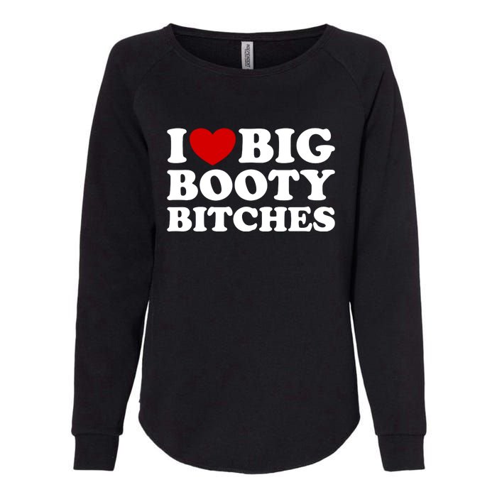 I Love Big Booty Bitches Womens California Wash Sweatshirt