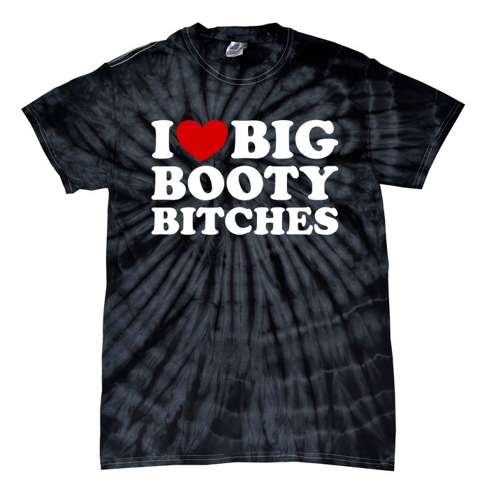 I Love Big Booty Bitches Tie-Dye T-Shirt