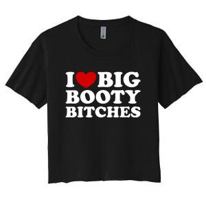 I Love Big Booty Bitches Women's Crop Top Tee