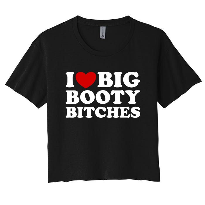 I Love Big Booty Bitches Women's Crop Top Tee