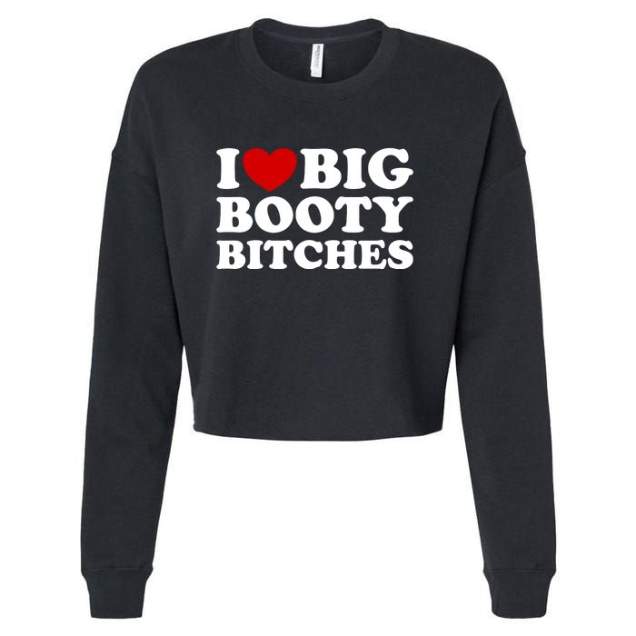 I Love Big Booty Bitches Cropped Pullover Crew