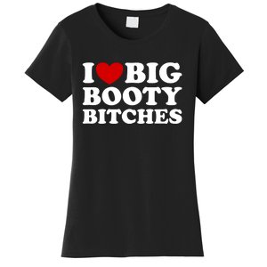 I Love Big Booty Bitches Women's T-Shirt