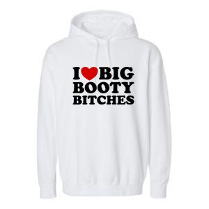 I Love Big Booty Bitches Garment-Dyed Fleece Hoodie