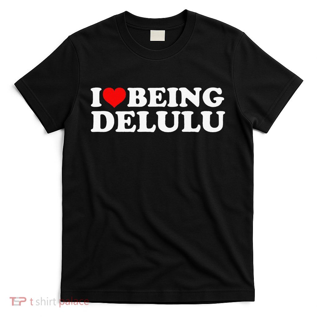 I Love Being Delulu I Heart Being Delulu Red Heart Delulu T-Shirt
