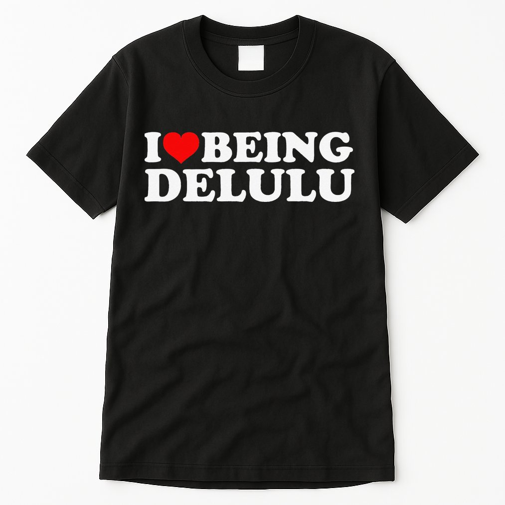 I Love Being Delulu I Heart Being Delulu Red Heart Delulu Tall T-Shirt