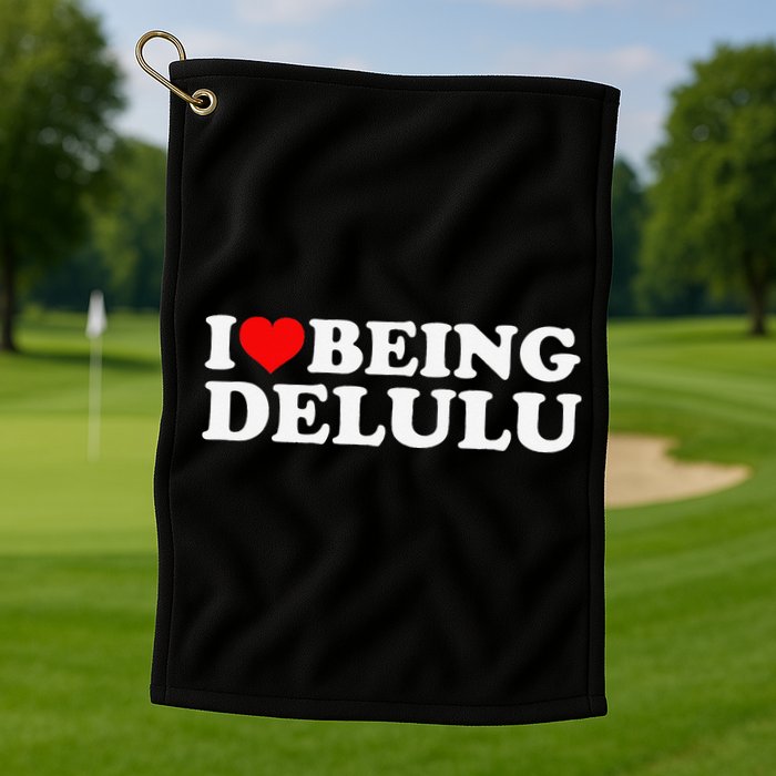 I Love Being Delulu I Heart Being Delulu Red Heart Delulu Golf Towel