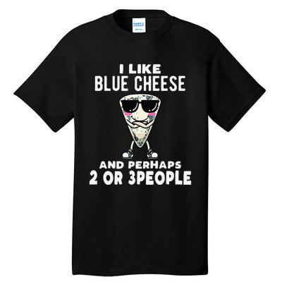 I Like Blue Cheese And Perhaps 2 Or 3 People Tall T-Shirt