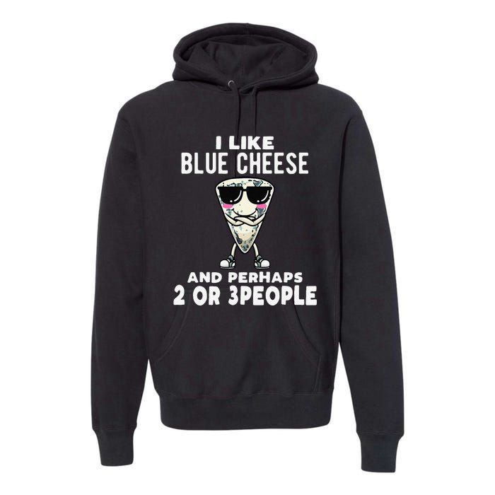 I Like Blue Cheese And Perhaps 2 Or 3 People Premium Hoodie