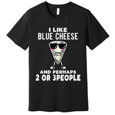 I Like Blue Cheese And Perhaps 2 Or 3 People Premium T-Shirt