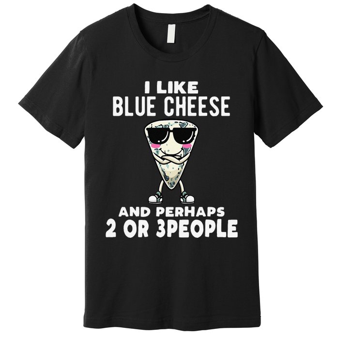 I Like Blue Cheese And Perhaps 2 Or 3 People Premium T-Shirt