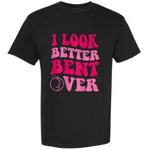 I Look Better Bent Over Garment-Dyed Heavyweight T-Shirt