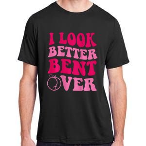 I Look Better Bent Over Adult ChromaSoft Performance T-Shirt