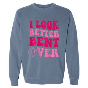 I Look Better Bent Over Garment-Dyed Sweatshirt