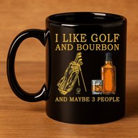 I Like Bourbon and Golf and Maybe 3 People Whiskey Gift 11oz C Handle Ceramic Mug