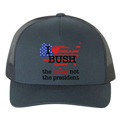 I Love Bush The Pussy Not The President Gift Yupoong Adult 5-Panel Trucker Hat