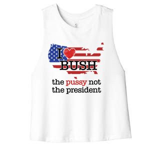 I Love Bush The Pussy Not The President Gift Women's Racerback Cropped Tank